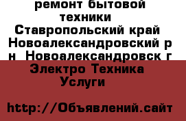 ремонт бытовой техники - Ставропольский край, Новоалександровский р-н, Новоалександровск г. Электро-Техника » Услуги   